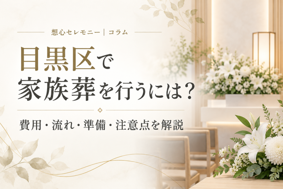 目黒区で家族葬を行うには？費用・流れ・準備・注意点を解説
